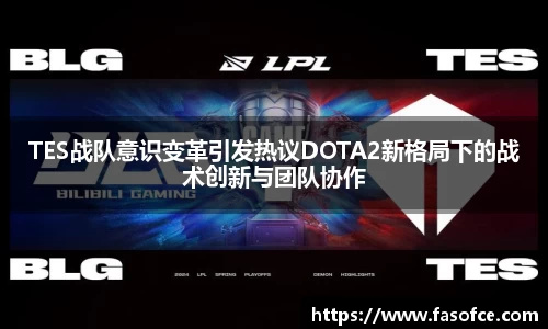 TES战队意识变革引发热议DOTA2新格局下的战术创新与团队协作
